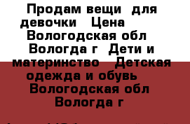 Продам вещи  для девочки › Цена ­ 200 - Вологодская обл., Вологда г. Дети и материнство » Детская одежда и обувь   . Вологодская обл.,Вологда г.